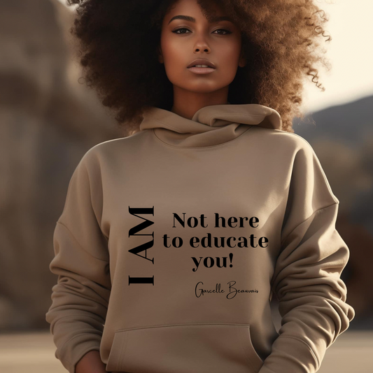 I am NOT here to educate you! Sweatshirt