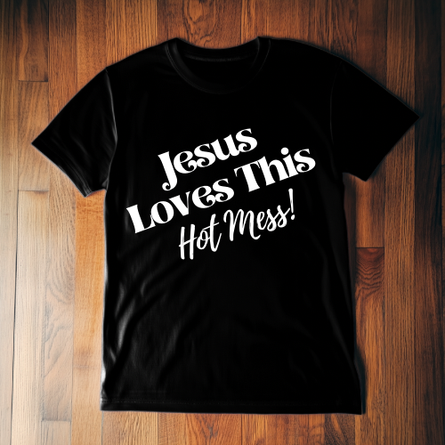 Jesus Loves This Hot Mess!