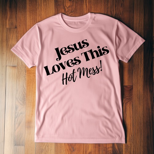 Jesus Loves This Hot Mess!