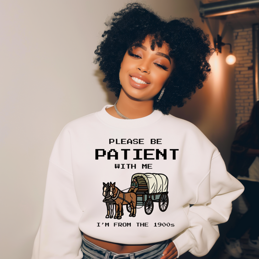 Be patient with me! I’m from the 1900’s! (Oregon Trail) Unisex