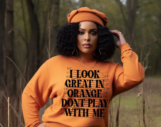 I Look Great in Orange Don't Play with Me!